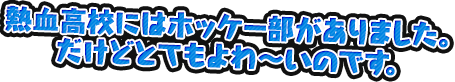 熱血高校にはホッケー部がありました。だけどとてもよわ～いのです。