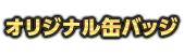 オリジナル缶バッジ