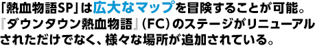 「熱血物語ＳＰ」は広大なマップを冒険することが可能。『ダウンタウン熱血物語』（FC）のステージがリニューアルされただけでなく、様々な場所が追加されている。