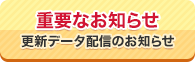 重要なお知らせ　更新データ配信のお知らせ