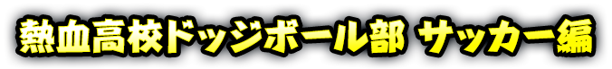 熱血高校ドッジボール部 サッカー編