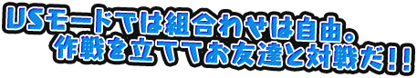 VSモードでは組合わせは自由。作戦を立ててお友達と対戦だ！！