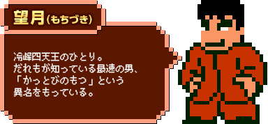 望月（もちづき）：冷峰四天王のひとり。だれもが知っている最速の男、「かっとびのもつ」という異名をもっている。